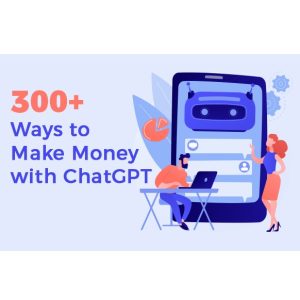 300+ Ways to Make Money with ChatGPT – eBook